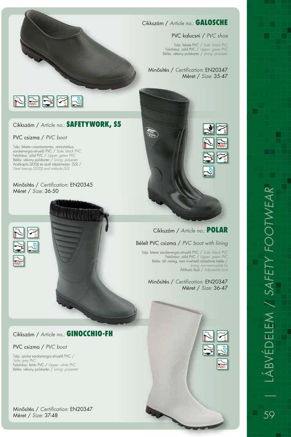 csizma / PVC boot Talp: fekete csúszásmentes, antisztatikus, sarokenergia elnyelô PVC / Sole: black PVC Felsôrész: zöld PVC / Upper: green PVC Bélés: vékony poliészter / Lining: polyester Acélkaplis