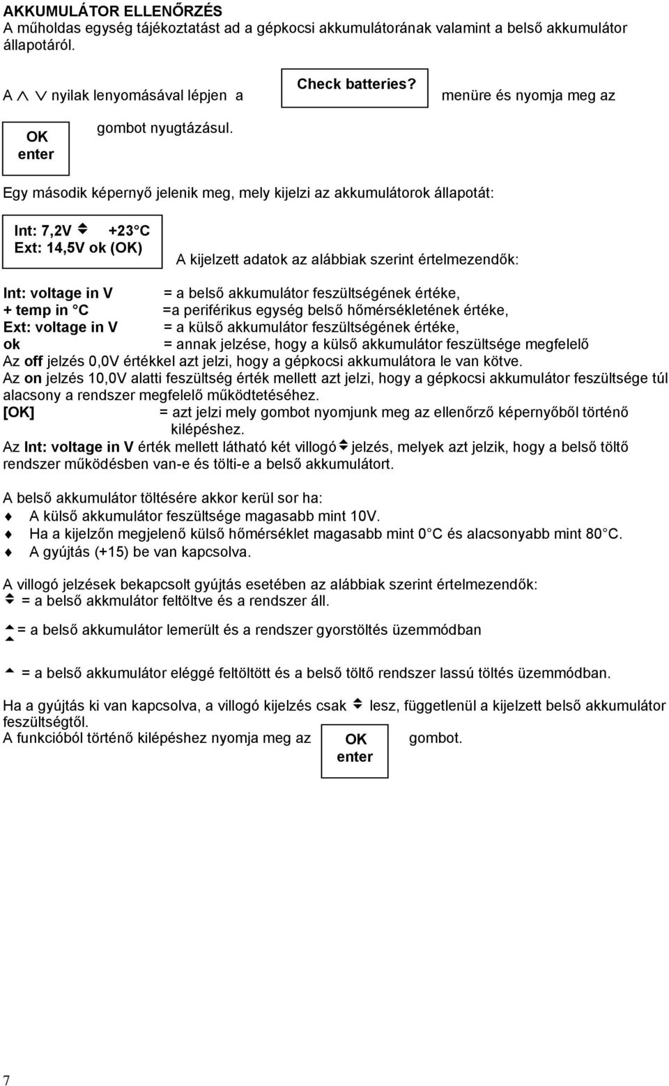 Egy második képernyő jelenik meg, mely kijelzi az akkumulátorok állapotát: Int: 7,2V v +23 C Ext: 14,5V ok () A kijelzett adatok az alábbiak szerint értelmezendők: Int: voltage in V = a belső