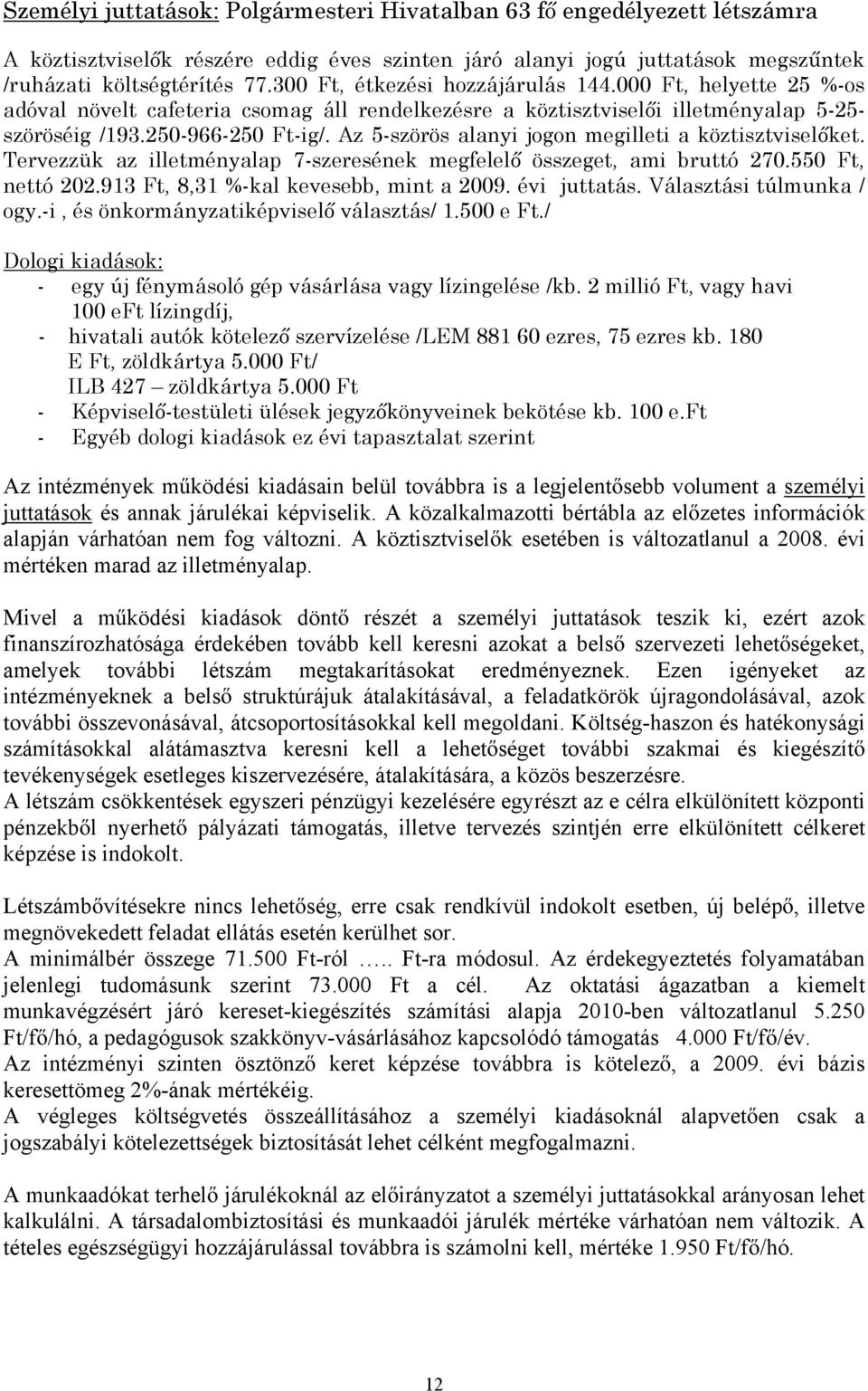 Az 5-szörös alanyi jogon megilleti a köztisztvisel ket. Tervezzük az illetményalap 7-szeresének megfelel összeget, ami bruttó 270.550 Ft, nettó 202.913 Ft, 8,31 %-kal kevesebb, mint a 2009.