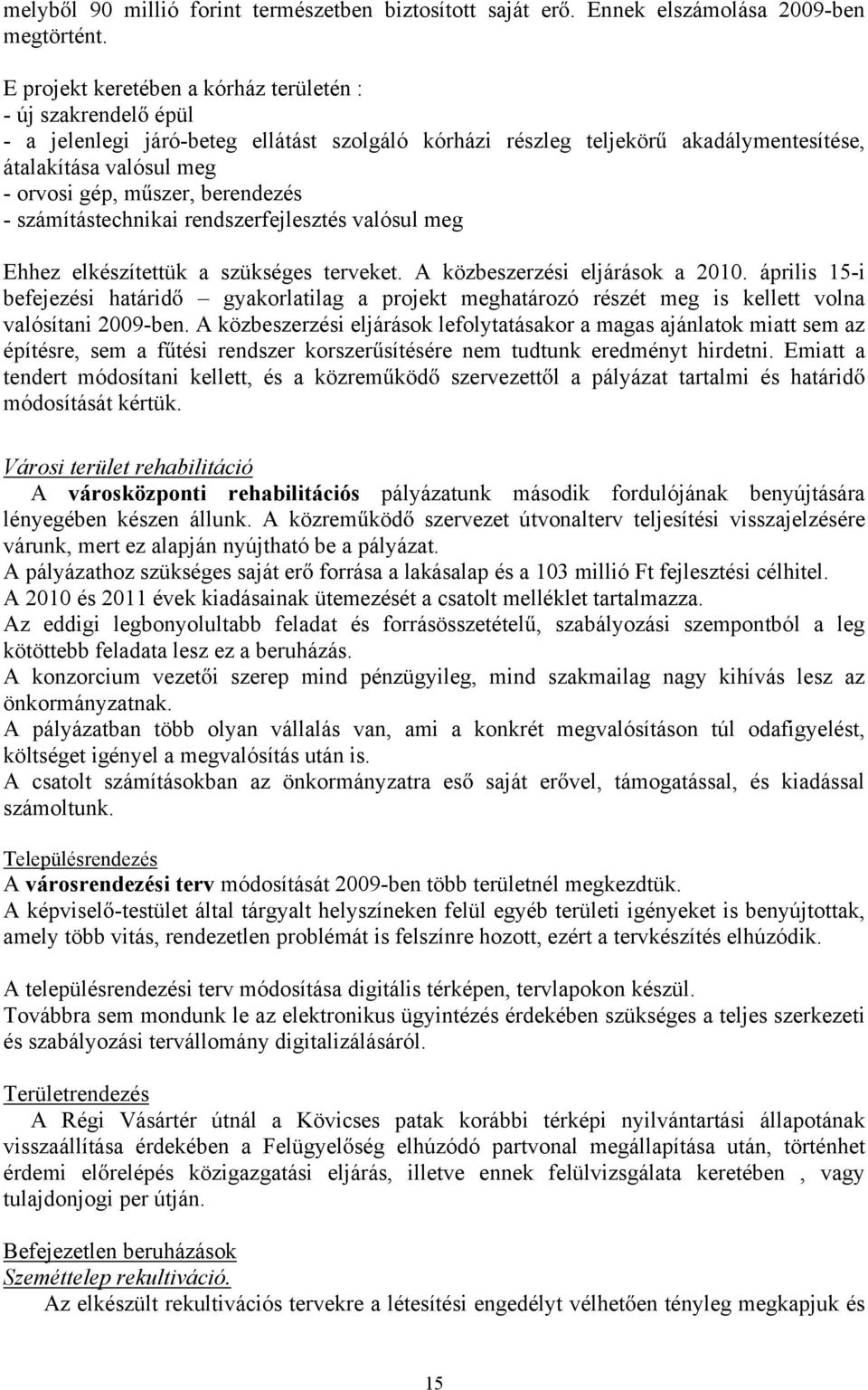 berendezés - számítástechnikai rendszerfejlesztés valósul meg Ehhez elkészítettük a szükséges terveket. A közbeszerzési eljárások a 2010.