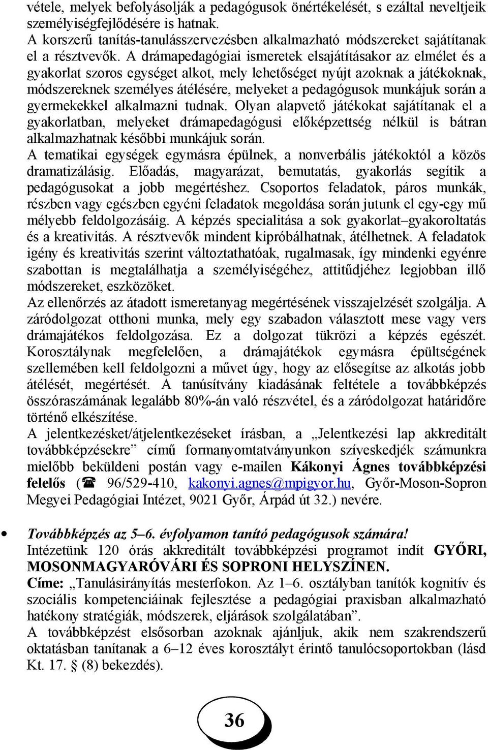 A drámapedagógiai ismeretek elsajátításakor az elmélet és a gyakorlat szoros egységet alkot, mely lehetőséget nyújt azoknak a játékoknak, módszereknek személyes átélésére, melyeket a pedagógusok