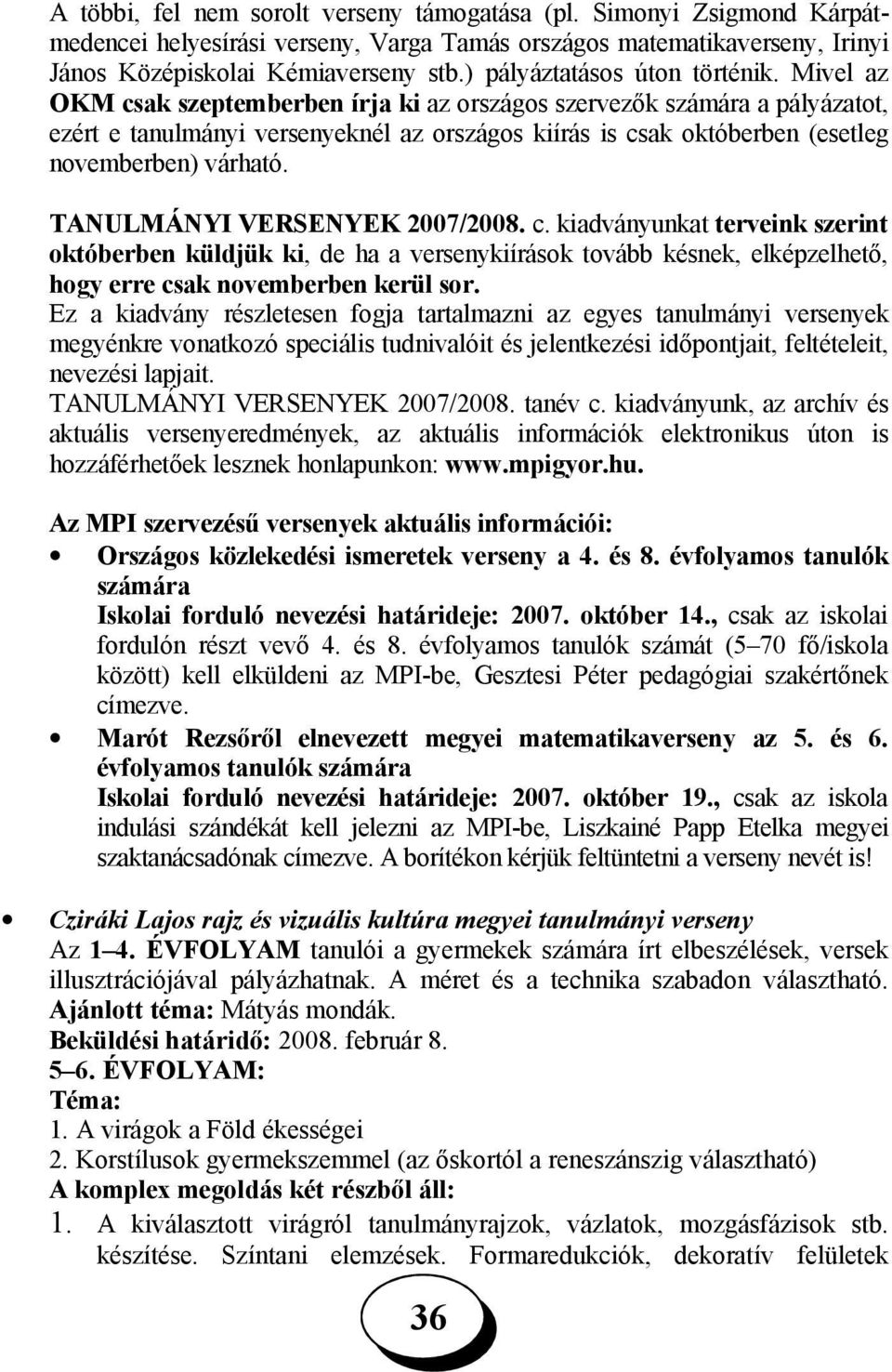 Mivel az OKM csak szeptemberben írja ki az országos szervezők számára a pályázatot, ezért e tanulmányi versenyeknél az országos kiírás is csak októberben (esetleg novemberben) várható.