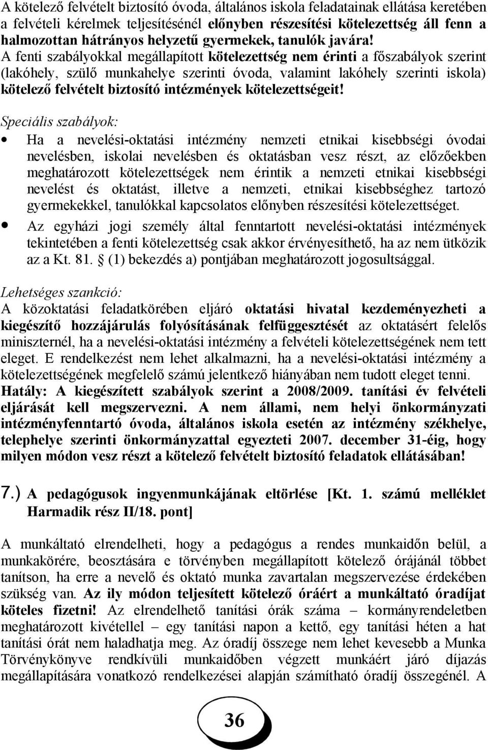 A fenti szabályokkal megállapított kötelezettség nem érinti a főszabályok szerint (lakóhely, szülő munkahelye szerinti óvoda, valamint lakóhely szerinti iskola) kötelező felvételt biztosító