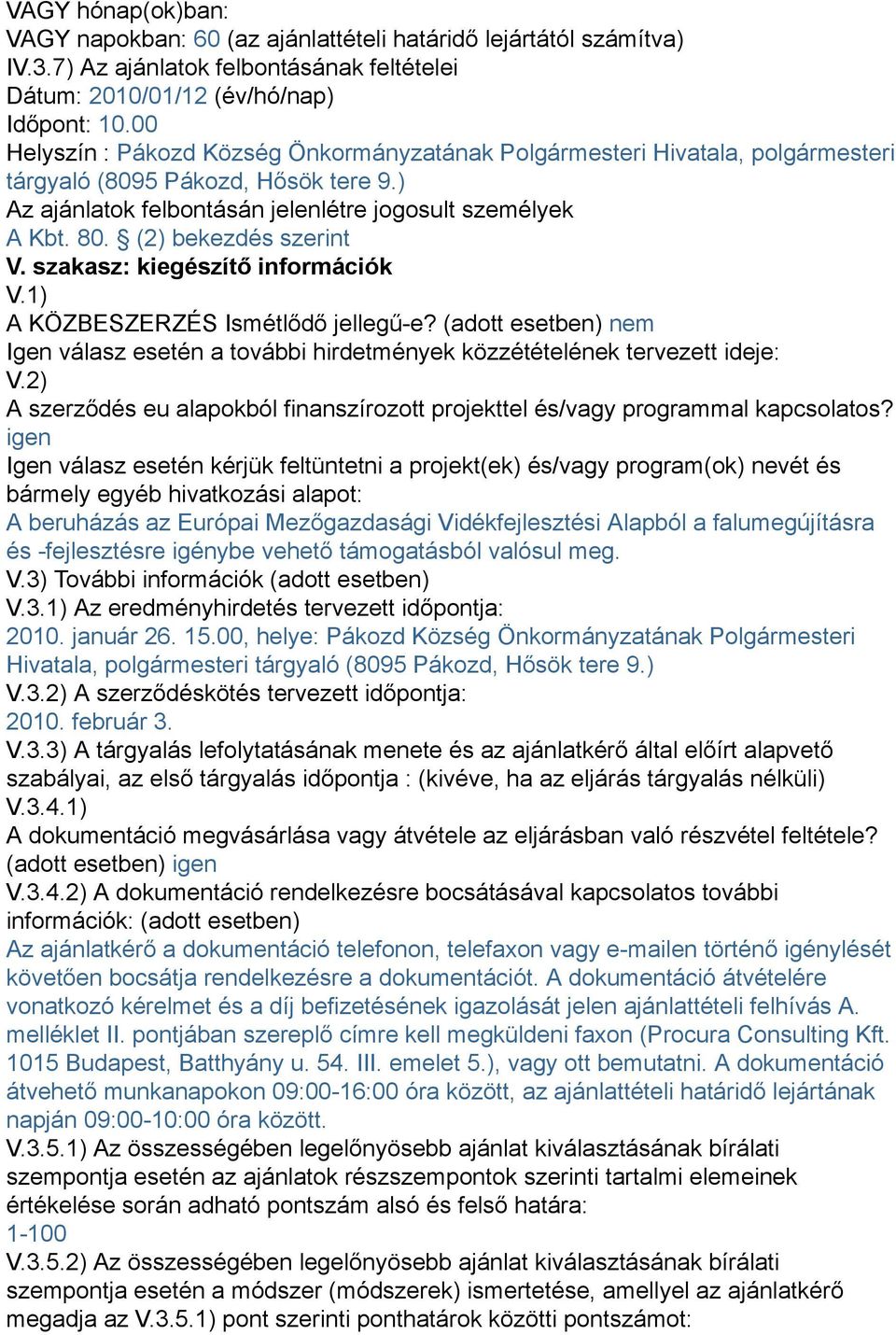 (2) bekezdés szerint V. szakasz: kiegészítő információk V.1) A KÖZBESZERZÉS Ismétlődő jellegű-e? (adott esetben) nem Igen válasz esetén a további hirdetmények közzétételének tervezett ideje: V.