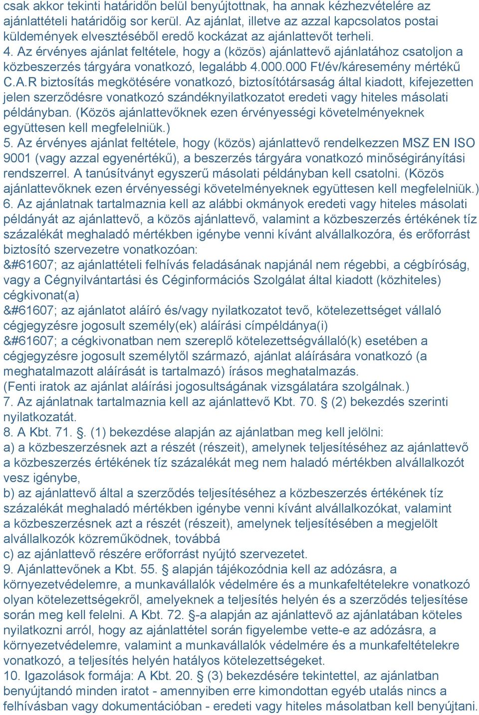 Az érvényes ajánlat feltétele, hogy a (közös) ajánlattevő ajánlatához csatoljon a közbeszerzés tárgyára vonatkozó, legalább 4.000.000 Ft/év/káresemény mértékű C.A.R biztosítás megkötésére vonatkozó, biztosítótársaság által kiadott, kifejezetten jelen szerződésre vonatkozó szándéknyilatkozatot eredeti vagy hiteles másolati példányban.