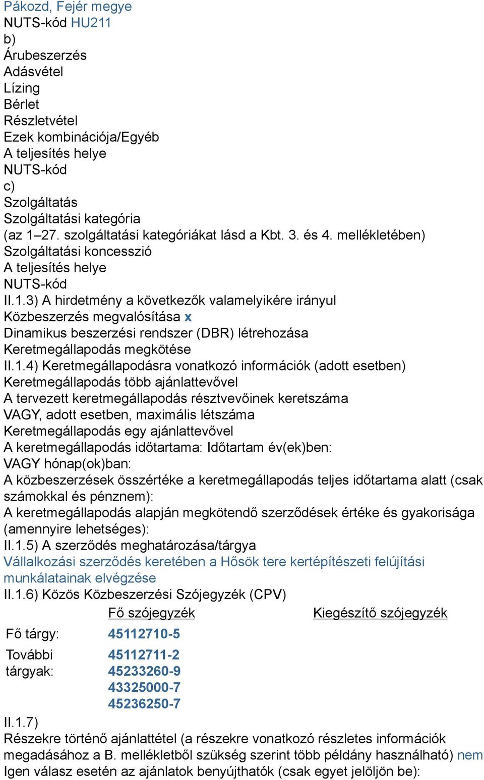 3) A hirdetmény a következők valamelyikére irányul Közbeszerzés megvalósítása x Dinamikus beszerzési rendszer (DBR) létrehozása Keretmegállapodás megkötése II.1.