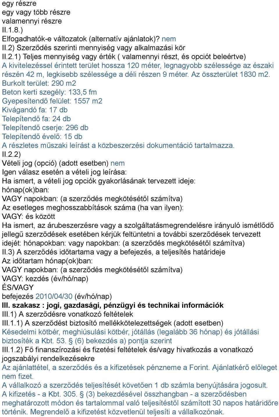 1) Teljes mennyiség vagy érték ( valamennyi részt, és opciót beleértve) A kivitelezéssel érintett terület hossza 120 méter, legnagyobb szélessége az északi részén 42 m, legkisebb szélessége a déli