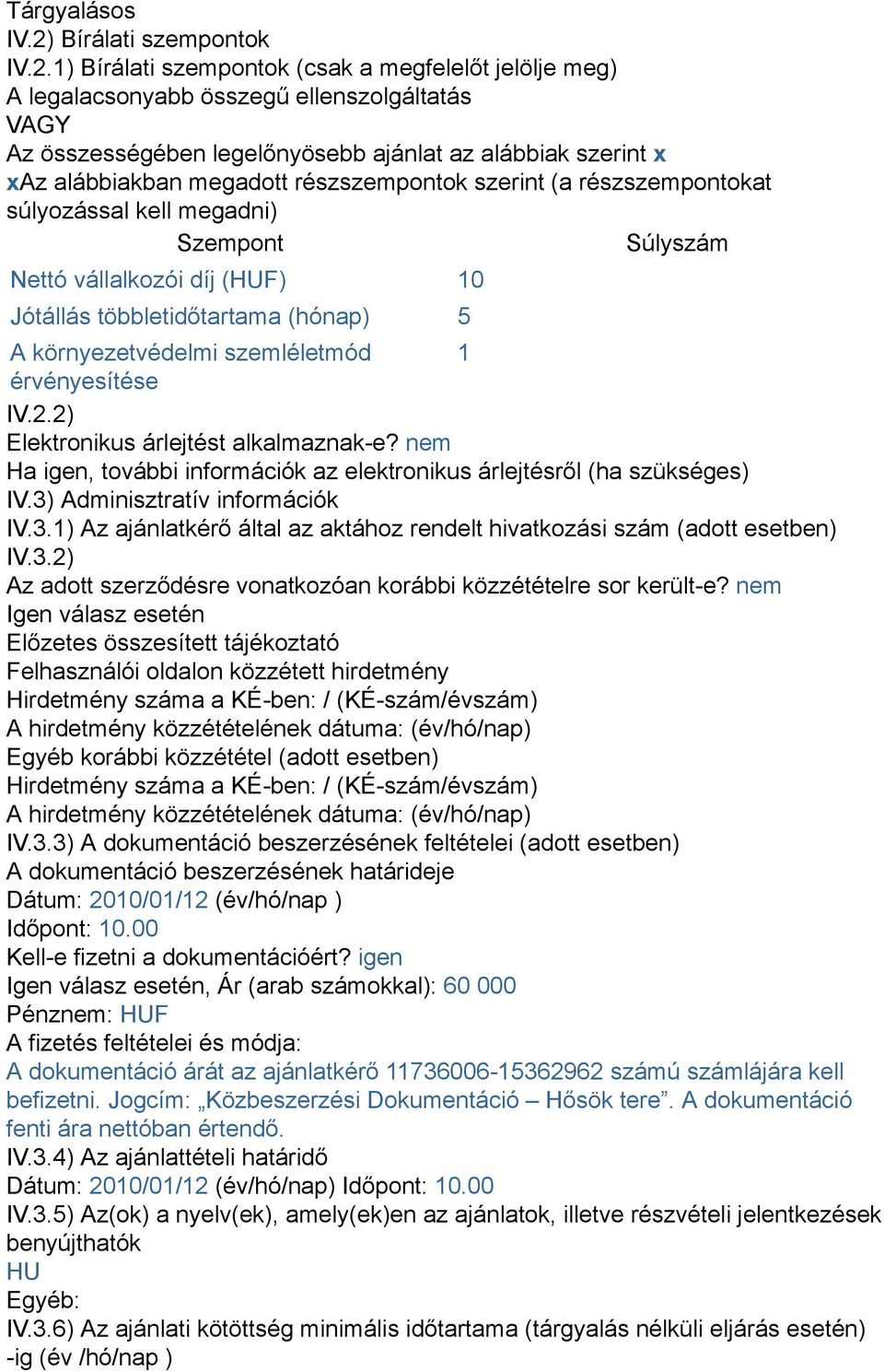 1) Bírálati szempontok (csak a megfelelőt jelölje meg) A legalacsonyabb összegű ellenszolgáltatás VAGY Az összességében legelőnyösebb ajánlat az alábbiak szerint x xaz alábbiakban megadott