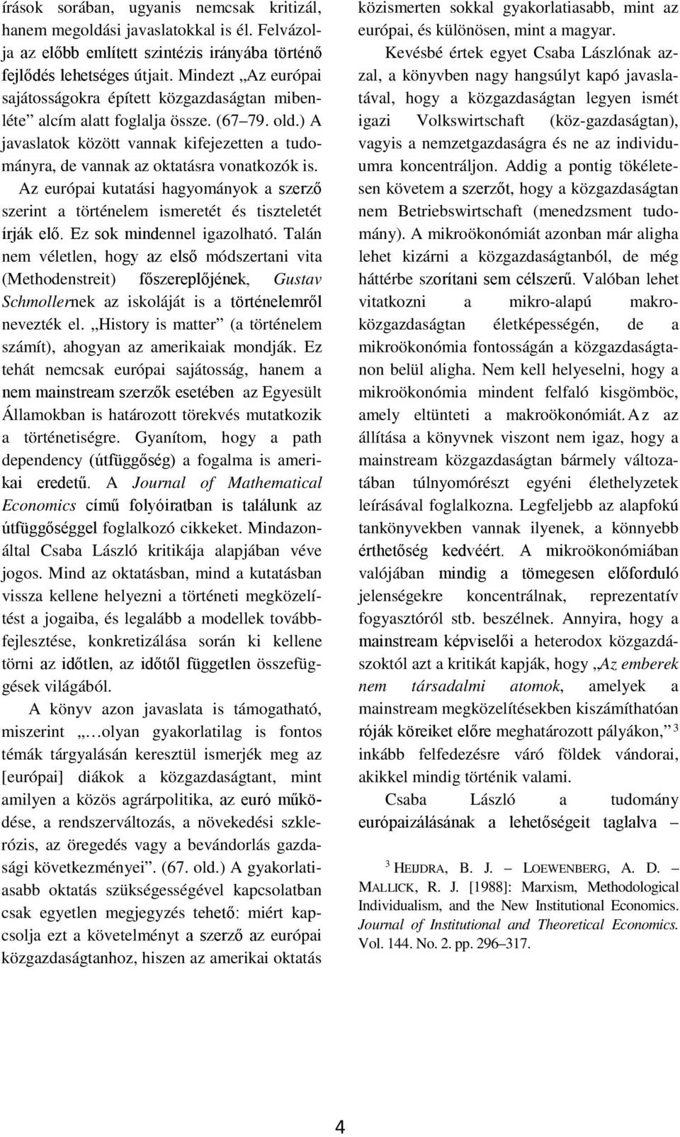 Az európai kutatási hagyományok a szerző szerint a történelem ismeretét és tiszteletét írják elő. Ez sok mindennel igazolható.