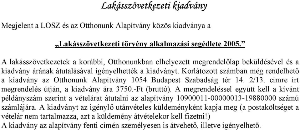 Korlátozott számban még rendelhető a kiadvány az Otthonunk Alapítvány 1054 Budapest Szabadság tér 14. 2/13. címre írt megrendelés útján, a kiadvány ára 3750.-Ft (bruttó).