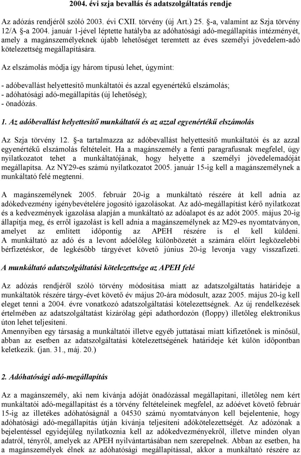 Az elszámolás módja így három típusú lehet, úgymint: - adóbevallást helyettesítő munkáltatói és azzal egyenértékű elszámolás; - adóhatósági adó-megállapítás (új lehetőség); - önadózás. 1.