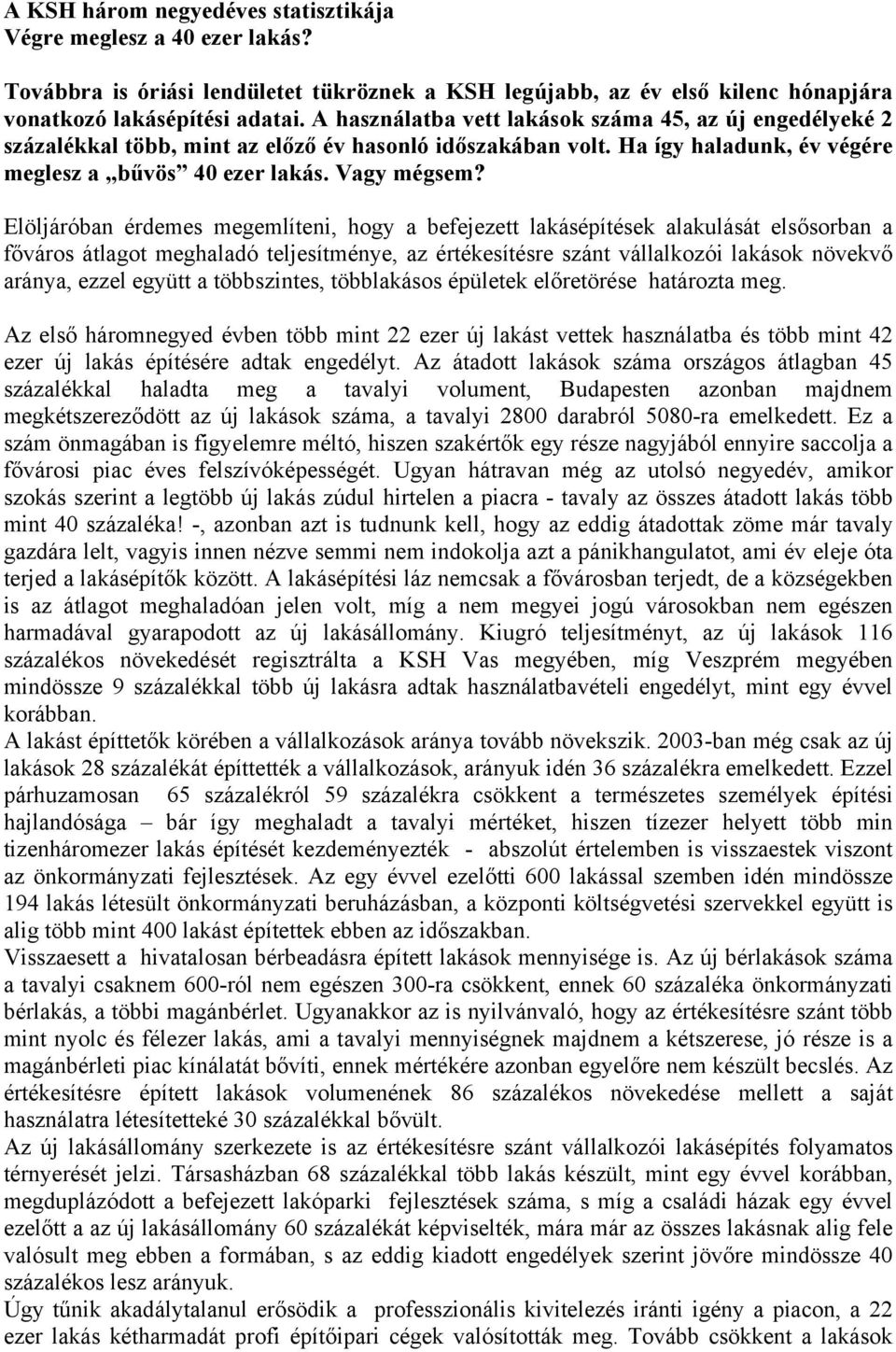 Elöljáróban érdemes megemlíteni, hogy a befejezett lakásépítések alakulását elsősorban a főváros átlagot meghaladó teljesítménye, az értékesítésre szánt vállalkozói lakások növekvő aránya, ezzel