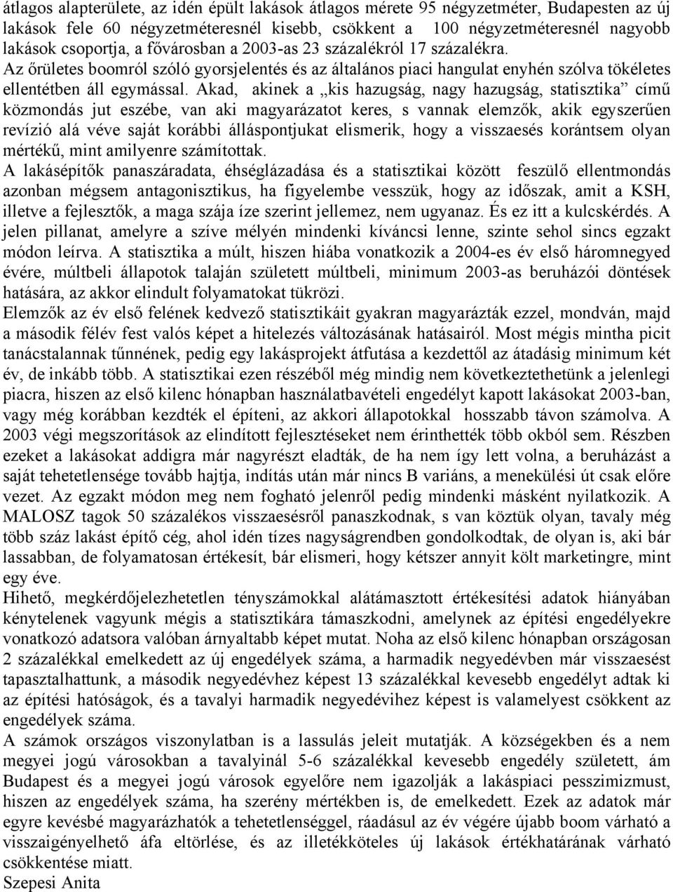Akad, akinek a kis hazugság, nagy hazugság, statisztika című közmondás jut eszébe, van aki magyarázatot keres, s vannak elemzők, akik egyszerűen revízió alá véve saját korábbi álláspontjukat