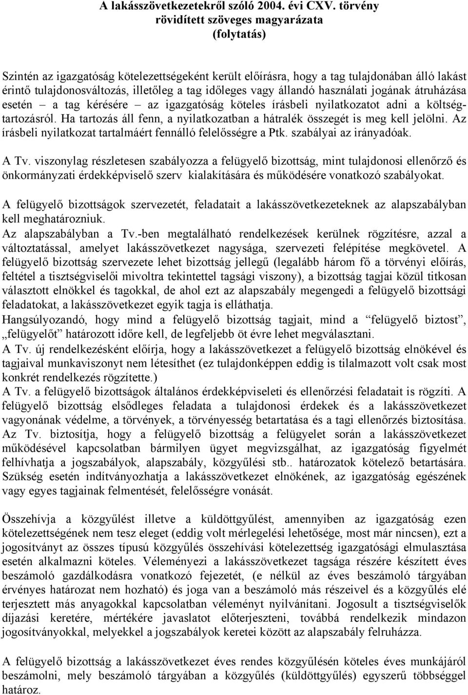 vagy állandó használati jogának átruházása esetén a tag kérésére az igazgatóság köteles írásbeli nyilatkozatot adni a költségtartozásról.