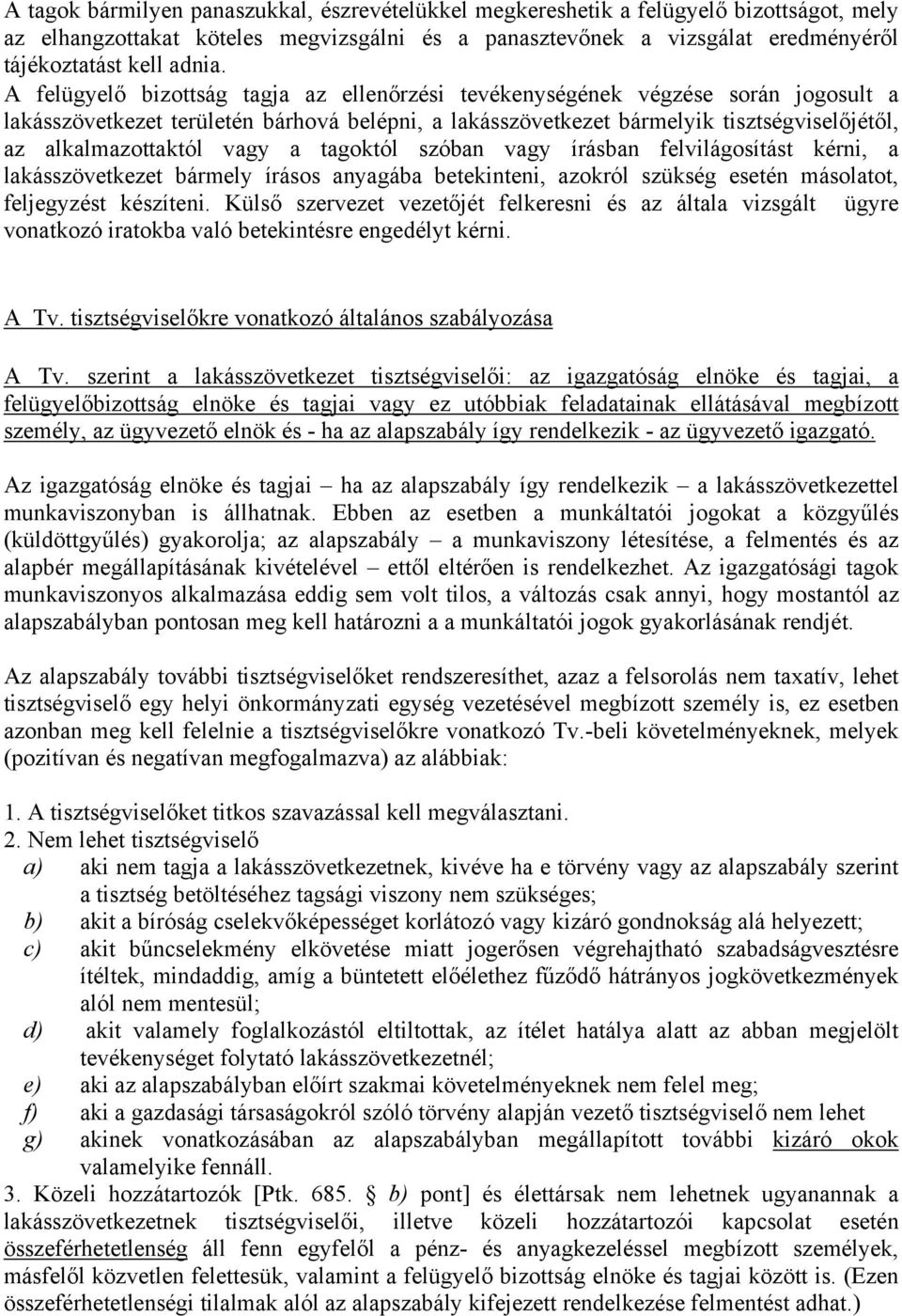 vagy a tagoktól szóban vagy írásban felvilágosítást kérni, a lakásszövetkezet bármely írásos anyagába betekinteni, azokról szükség esetén másolatot, feljegyzést készíteni.