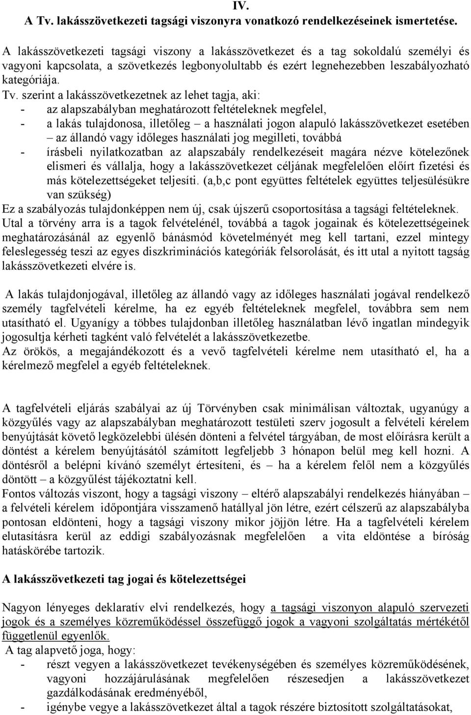 szerint a lakásszövetkezetnek az lehet tagja, aki: - az alapszabályban meghatározott feltételeknek megfelel, - a lakás tulajdonosa, illetőleg a használati jogon alapuló lakásszövetkezet esetében az