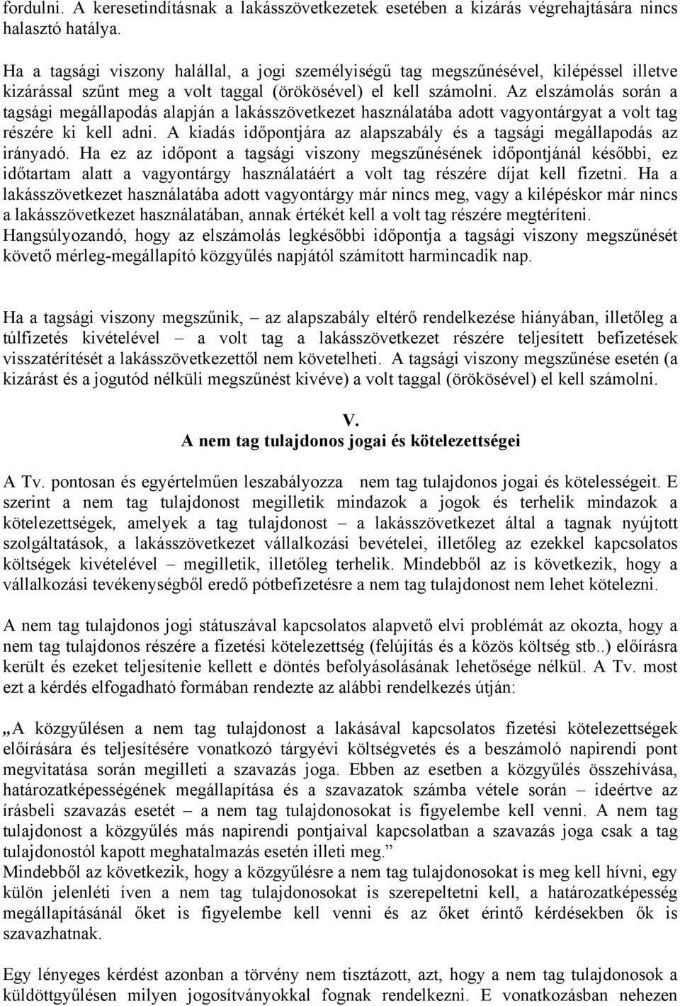 Az elszámolás során a tagsági megállapodás alapján a lakásszövetkezet használatába adott vagyontárgyat a volt tag részére ki kell adni.