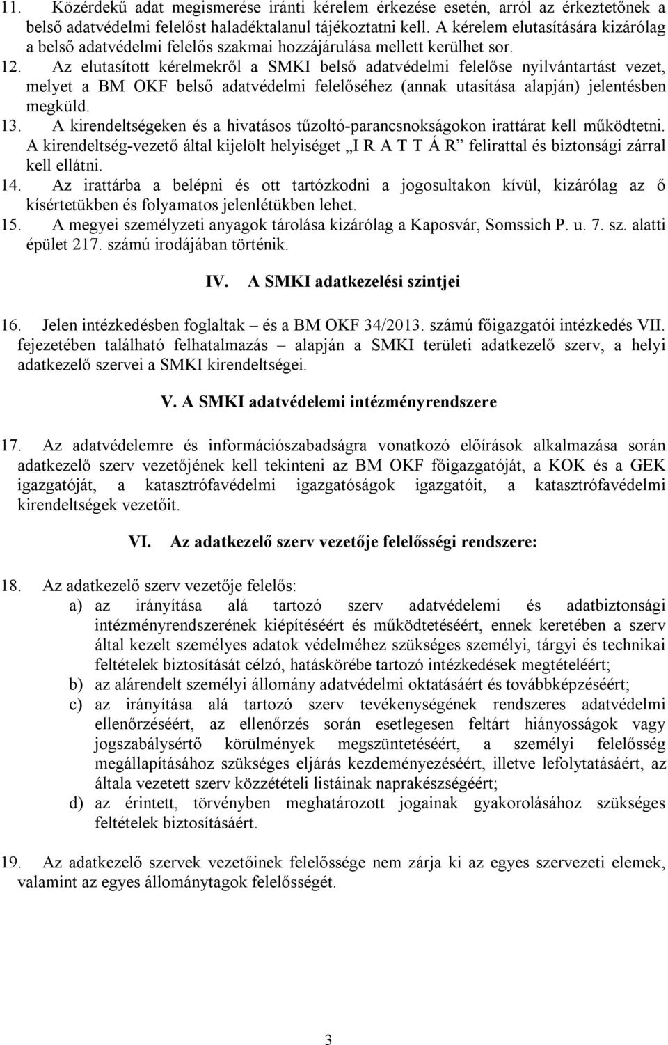 Az elutasított kérelmekről a SMKI belső adatvédelmi felelőse nyilvántartást vezet, melyet a BM OKF belső adatvédelmi felelőséhez (annak utasítása alapján) jelentésben megküld. 13.
