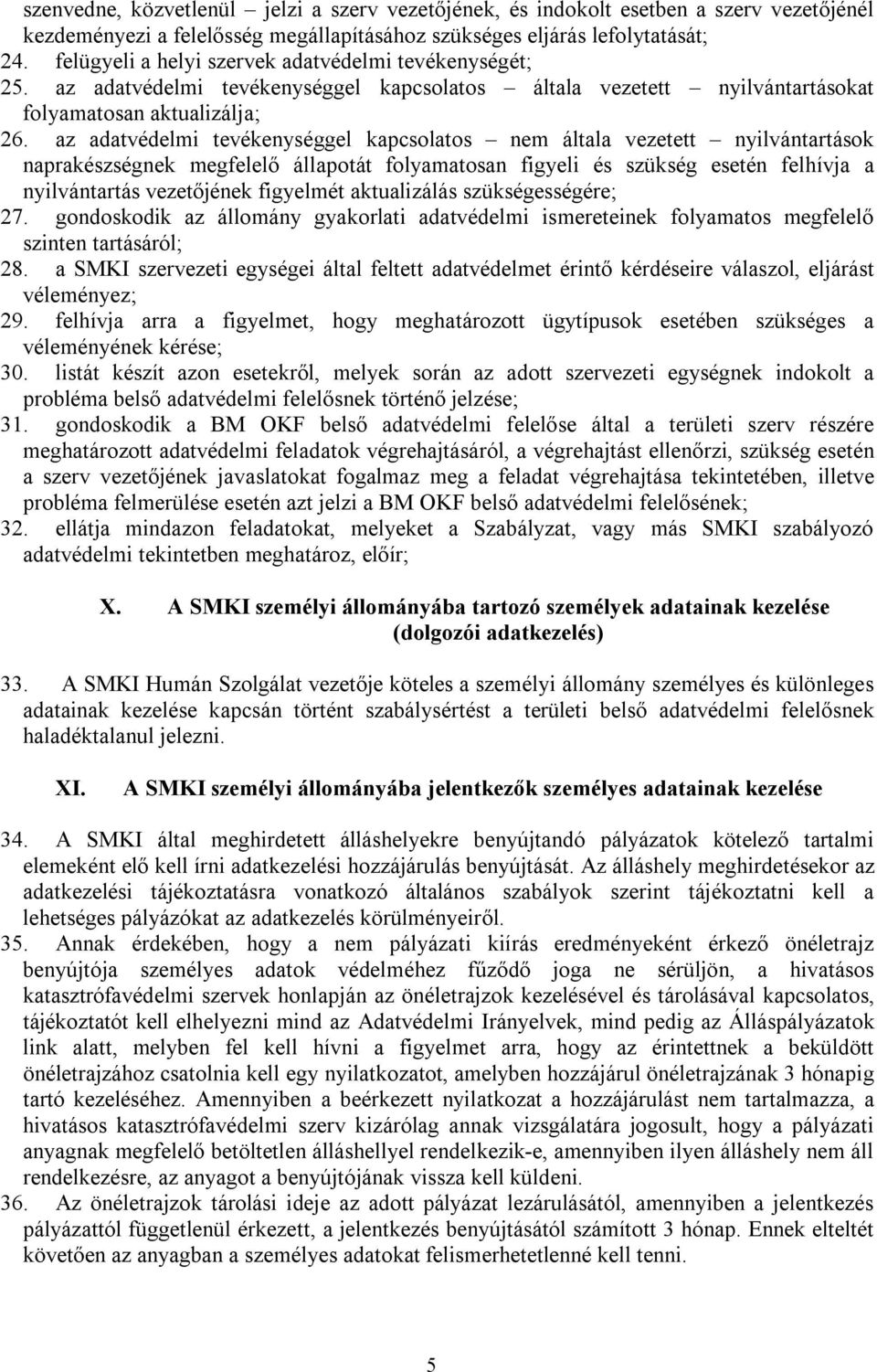 az adatvédelmi tevékenységgel kapcsolatos nem általa vezetett nyilvántartások naprakészségnek megfelelő állapotát folyamatosan figyeli és szükség esetén felhívja a nyilvántartás vezetőjének figyelmét