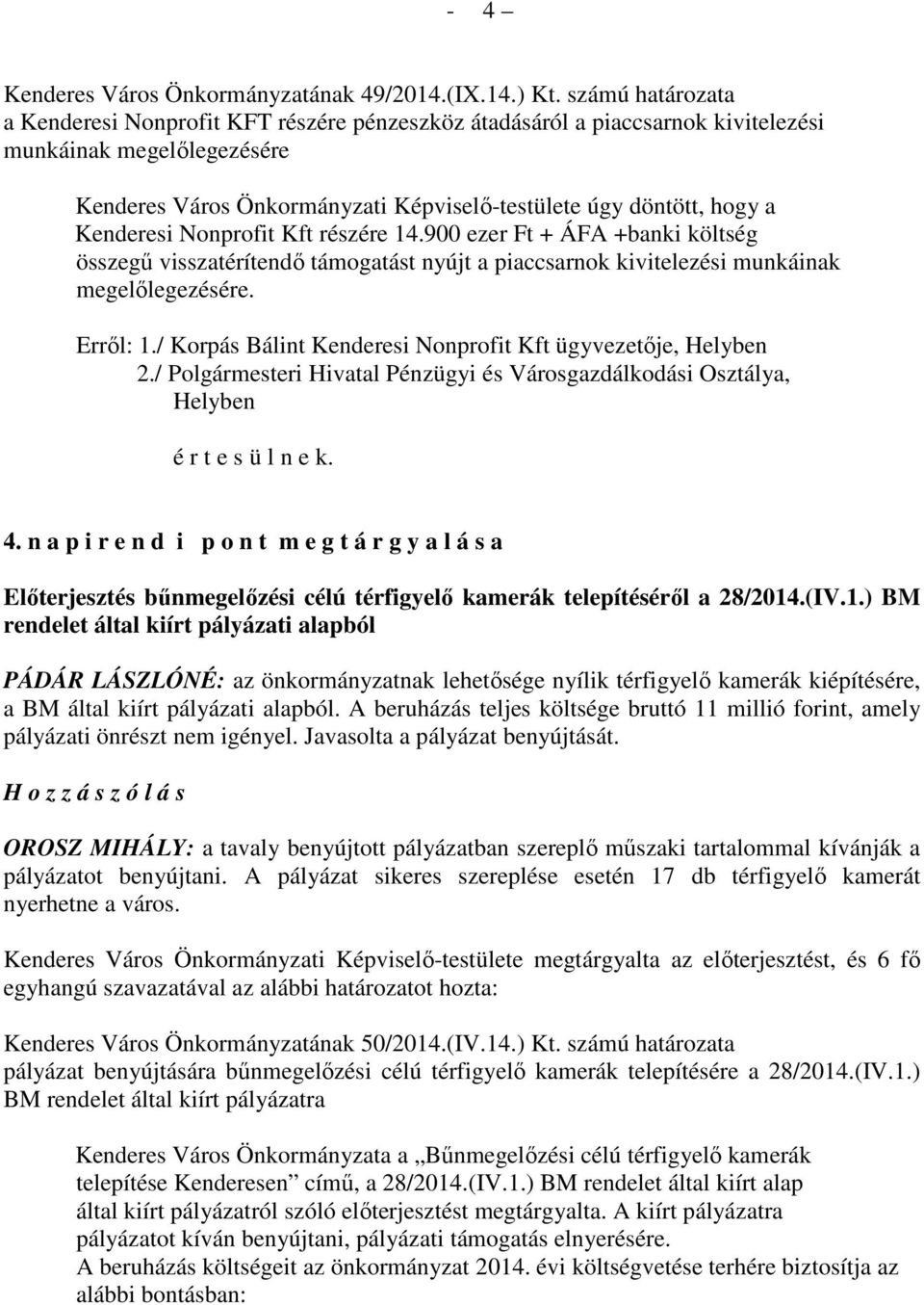 Kenderesi Nonprofit Kft részére 14.900 ezer Ft + ÁFA +banki költség összegű visszatérítendő támogatást nyújt a piaccsarnok kivitelezési munkáinak megelőlegezésére. Erről: 1.