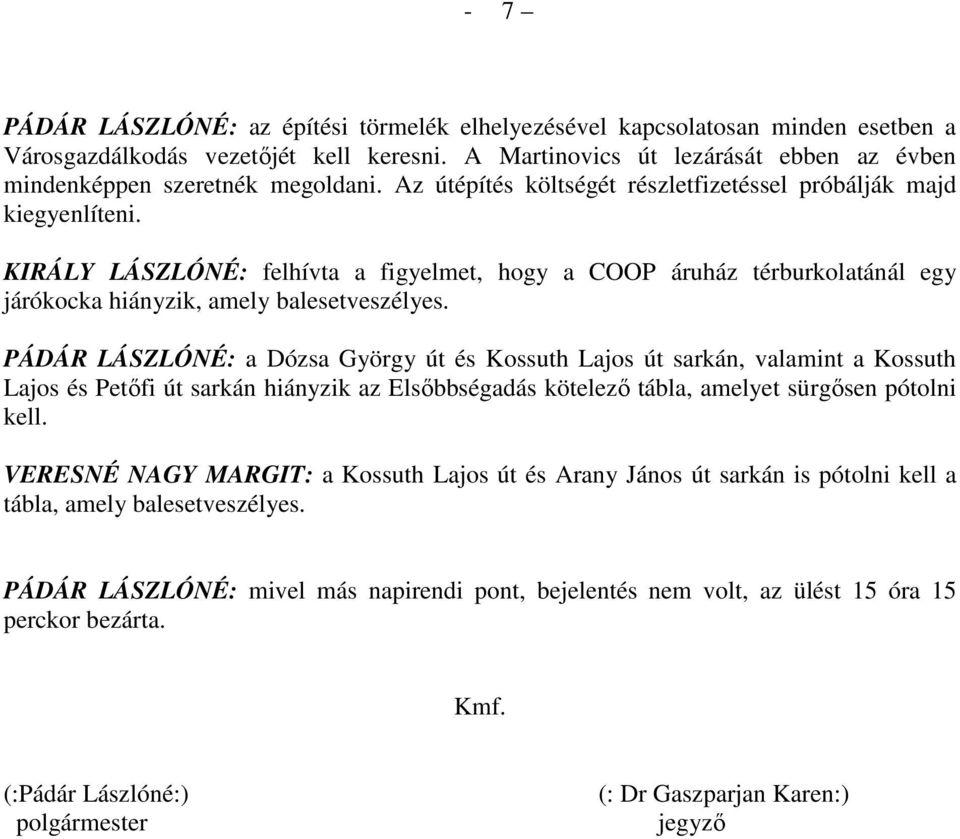 KIRÁLY LÁSZLÓNÉ: felhívta a figyelmet, hogy a COOP áruház térburkolatánál egy járókocka hiányzik, amely balesetveszélyes.