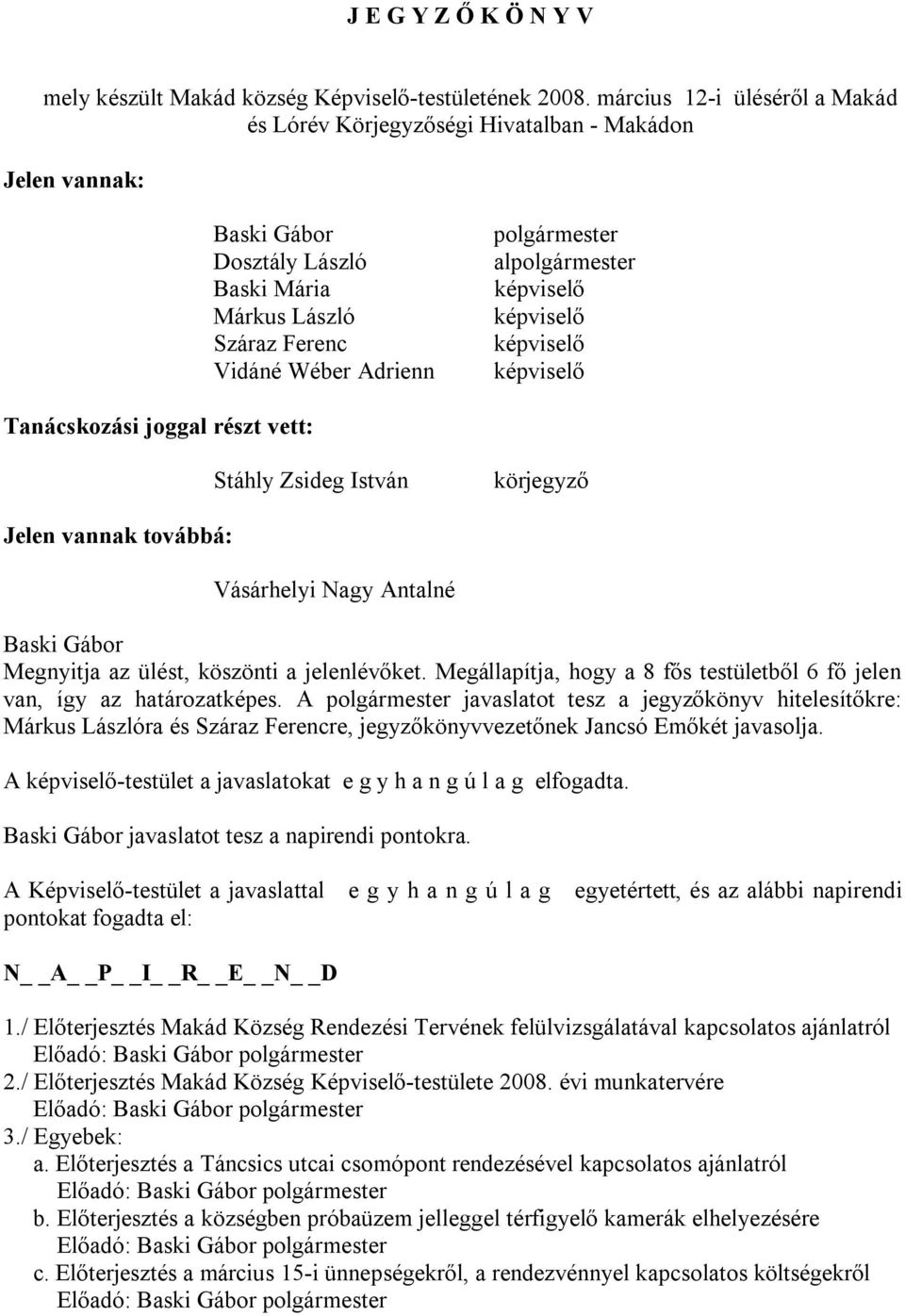 Tanácskozási joggal részt vett: Stáhly Zsideg István körjegyző Jelen vannak továbbá: Megnyitja az ülést, köszönti a jelenlévőket.