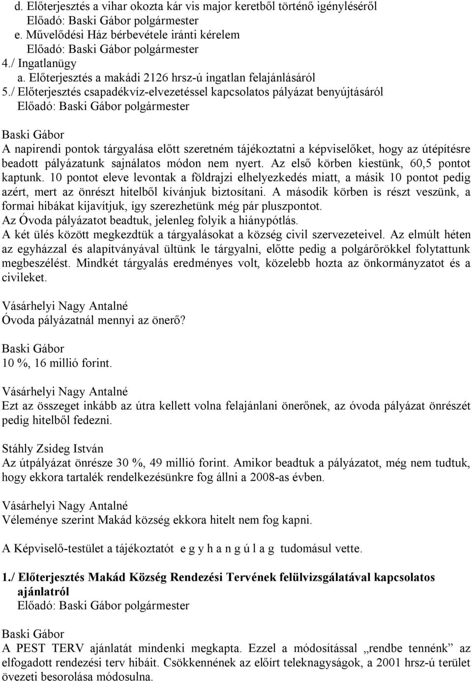 / Előterjesztés csapadékvíz-elvezetéssel kapcsolatos pályázat benyújtásáról Előadó: polgármester A napirendi pontok tárgyalása előtt szeretném tájékoztatni a ket, hogy az útépítésre beadott
