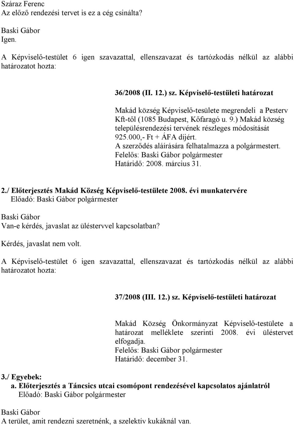 000,- Ft + ÁFA díjért. A szerződés aláírására felhatalmazza a polgármestert. Felelős: polgármester Határidő: 2008. március 31. 2./ Előterjesztés Makád Község Képviselő-testülete 2008.