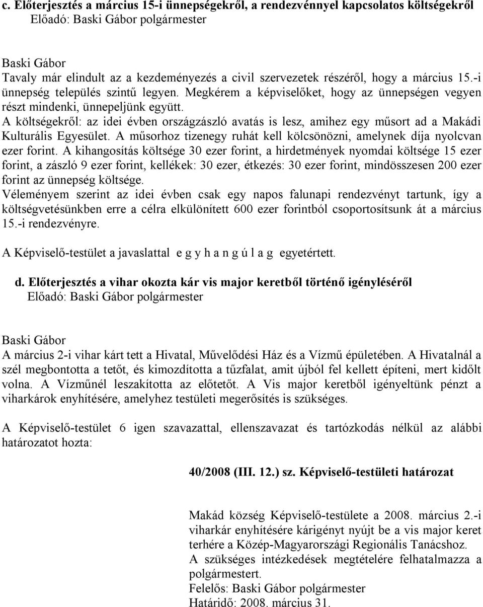 A költségekről: az idei évben országzászló avatás is lesz, amihez egy műsort ad a Makádi Kulturális Egyesület. A műsorhoz tizenegy ruhát kell kölcsönözni, amelynek díja nyolcvan ezer forint.