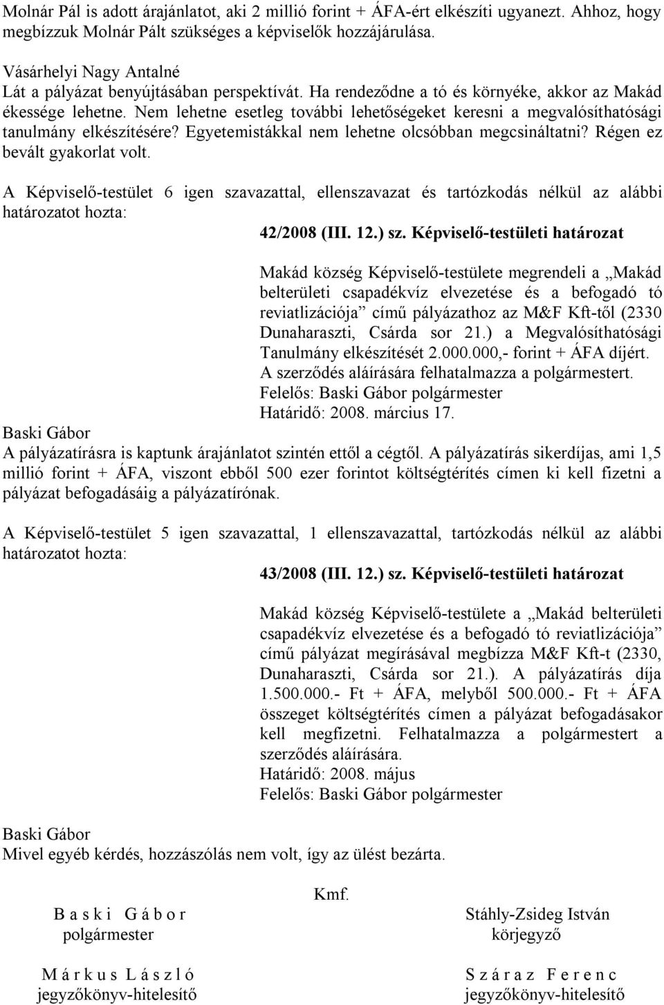 Egyetemistákkal nem lehetne olcsóbban megcsináltatni? Régen ez bevált gyakorlat volt. 42/2008 (III. 12.) sz.