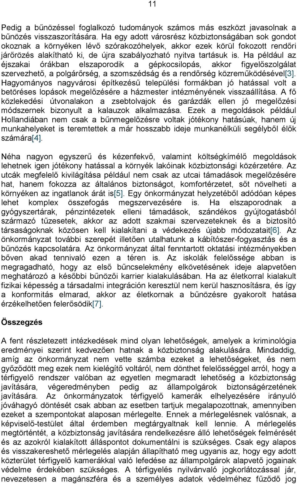 Ha például az éjszakai órákban elszaporodik a gépkocsilopás, akkor figyelőszolgálat szervezhető, a polgárőrség, a szomszédság és a rendőrség közreműködésével[3].