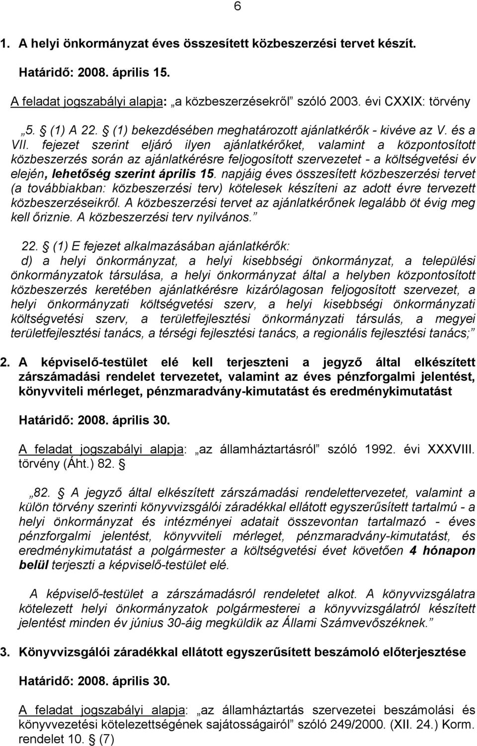 fejezet szerint eljáró ilyen ajánlatkérőket, valamint a központosított közbeszerzés során az ajánlatkérésre feljogosított szervezetet - a költségvetési év elején, lehetőség szerint április 15.