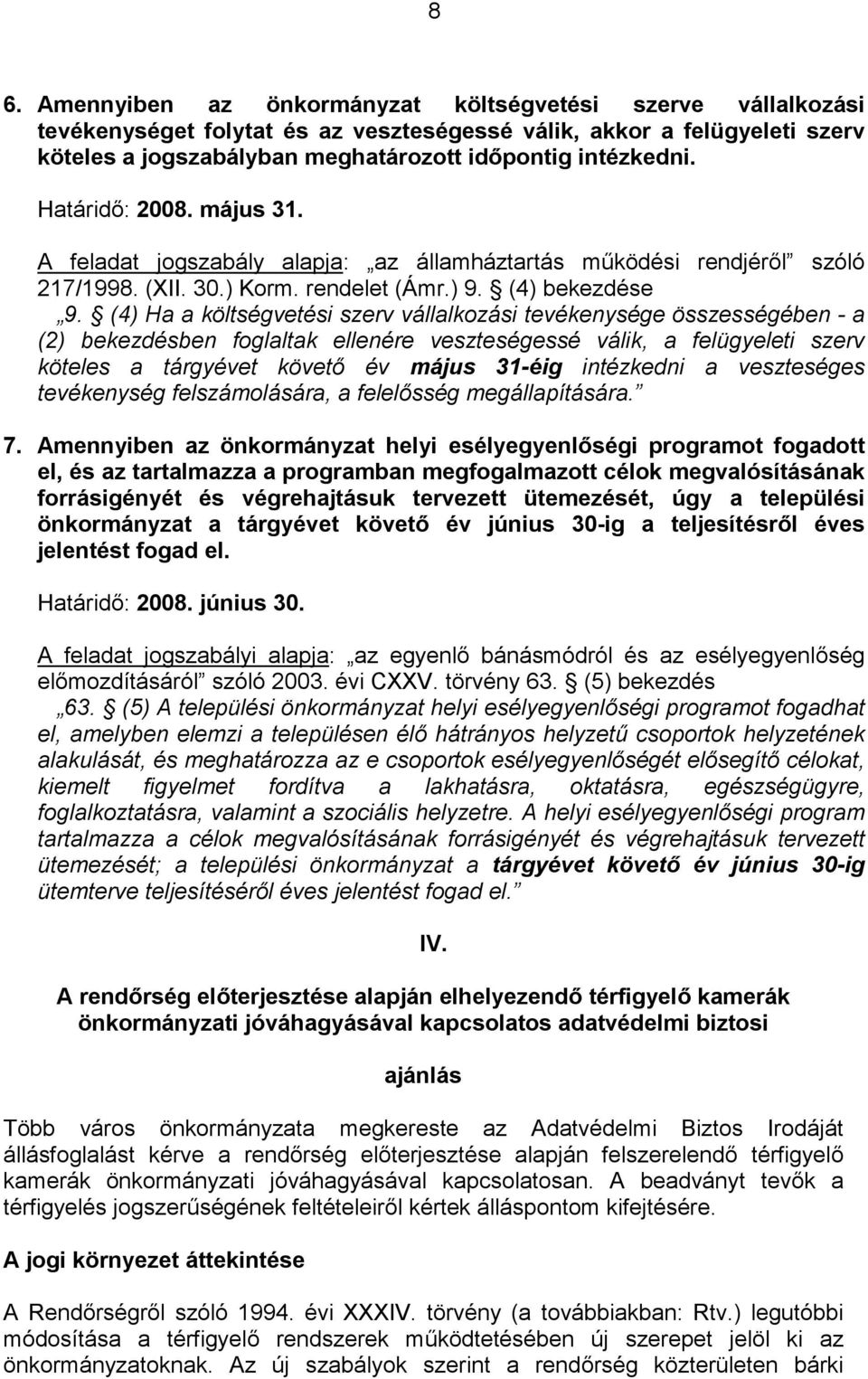 (4) Ha a költségvetési szerv vállalkozási tevékenysége összességében - a (2) bekezdésben foglaltak ellenére veszteségessé válik, a felügyeleti szerv köteles a tárgyévet követő év május 31-éig