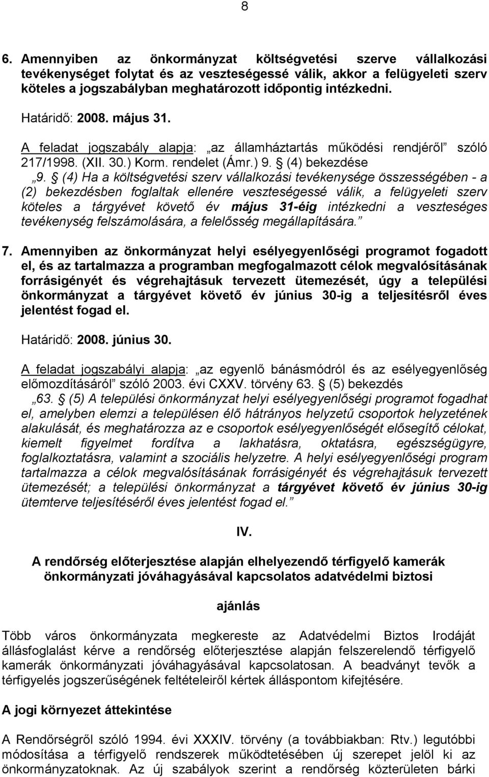 (4) Ha a költségvetési szerv vállalkozási tevékenysége összességében - a (2) bekezdésben foglaltak ellenére veszteségessé válik, a felügyeleti szerv köteles a tárgyévet követő év május 31-éig