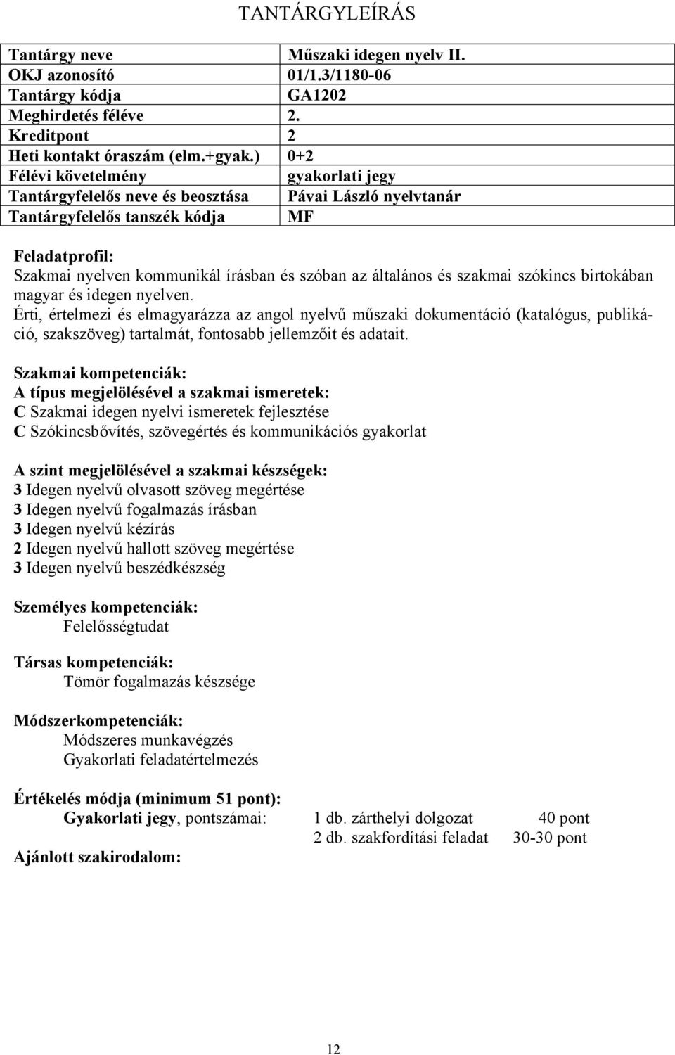 szókincs birtokában magyar és idegen nyelven. Érti, értelmezi és elmagyarázza az angol nyelvű műszaki dokumentáció (katalógus, publikáció, szakszöveg) tartalmát, fontosabb jellemzőit és adatait.