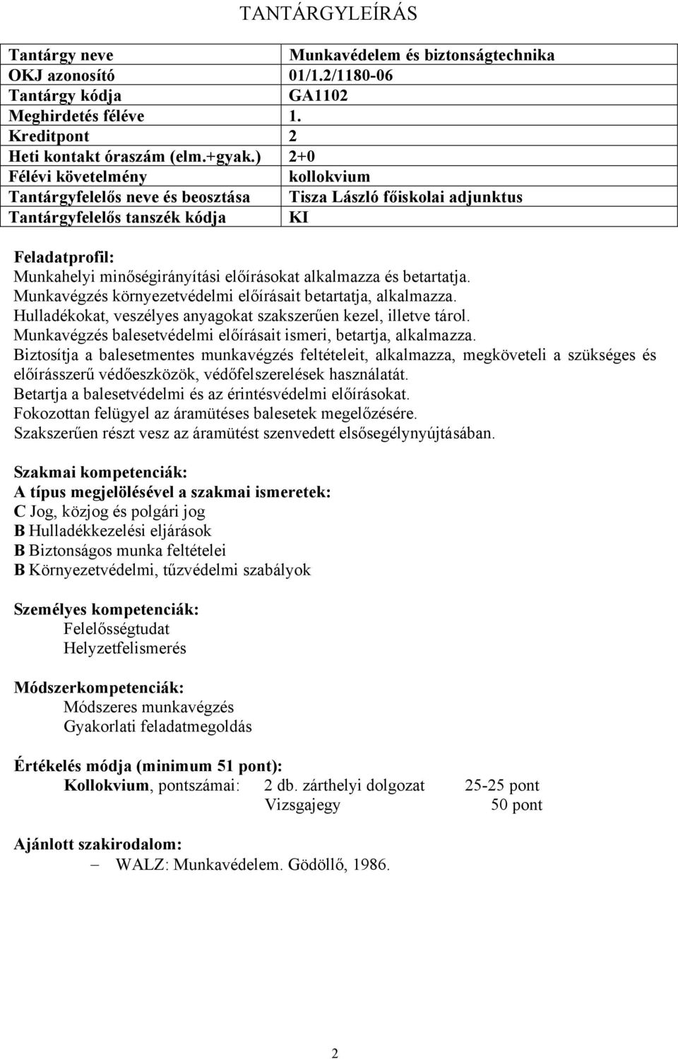 Munkavégzés környezetvédelmi előírásait betartatja, alkalmazza. Hulladékokat, veszélyes anyagokat szakszerűen kezel, illetve tárol. Munkavégzés balesetvédelmi előírásait ismeri, betartja, alkalmazza.