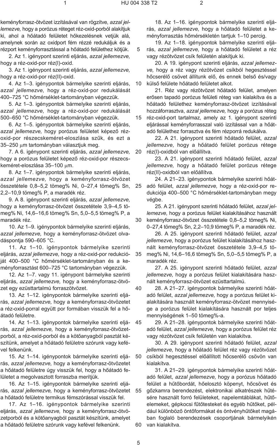 4. Az 1 3. igénypontok bármelyike szerinti eljárás, azzal jellemezve, hogy a réz-oxid-por redukálását 400 72 C hõmérséklet-tartományban végezzük.. Az 1 3. igénypontok bármelyike szerinti eljárás, azzal jellemezve, hogy a réz-oxid-por redukálását 00 60 C hõmérséklet-tartományban végezzük.