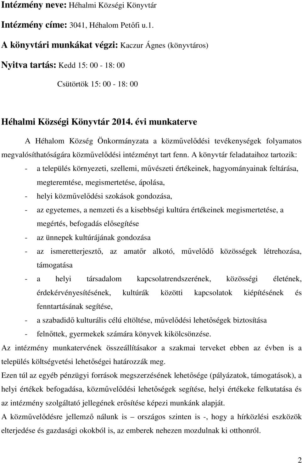 évi munkaterve A Héhalom Község Önkormányzata a közművelődési tevékenységek folyamatos megvalósíthatóságára közművelődési intézményt tart fenn.