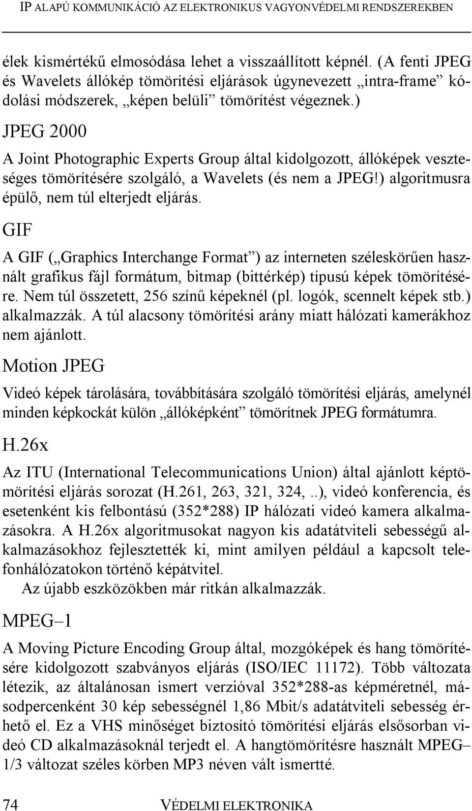 GIF A GIF ( Graphics Interchange Format ) az interneten széleskörűen használt grafikus fájl formátum, bitmap (bittérkép) típusú képek tömörítésére. Nem túl összetett, 256 színű képeknél (pl.