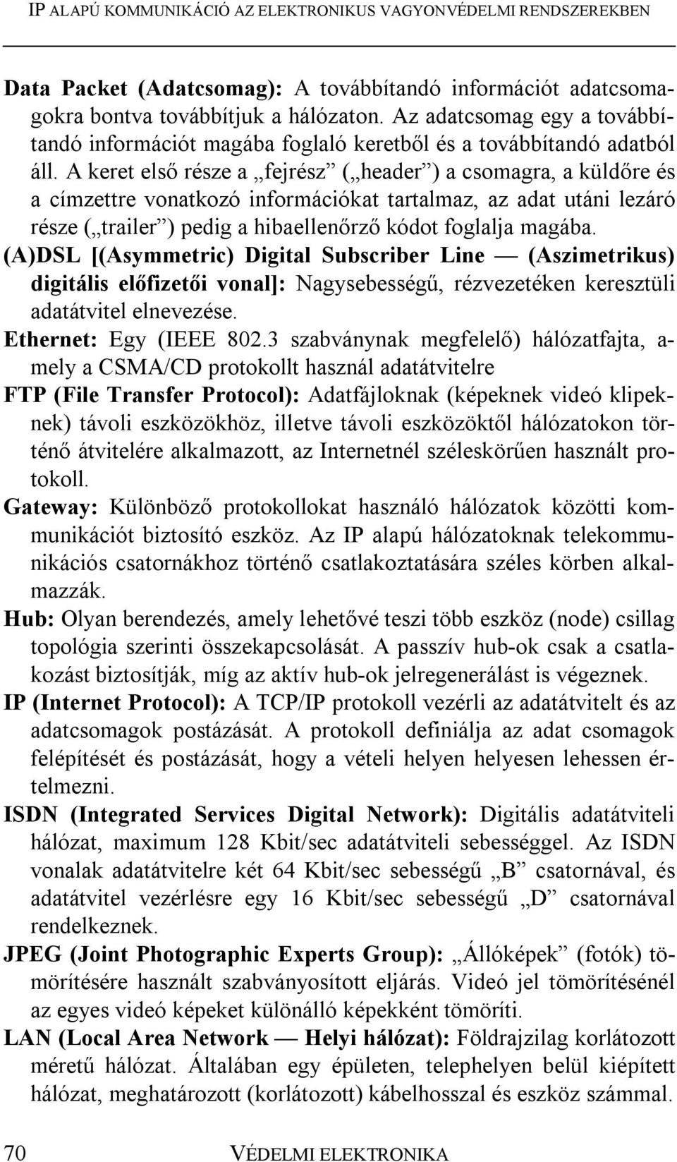 (A)DSL [(Asymmetric) Digital Subscriber Line (Aszimetrikus) digitális előfizetői vonal]: Nagysebességű, rézvezetéken keresztüli adatátvitel elnevezése. Ethernet: Egy (IEEE 802.