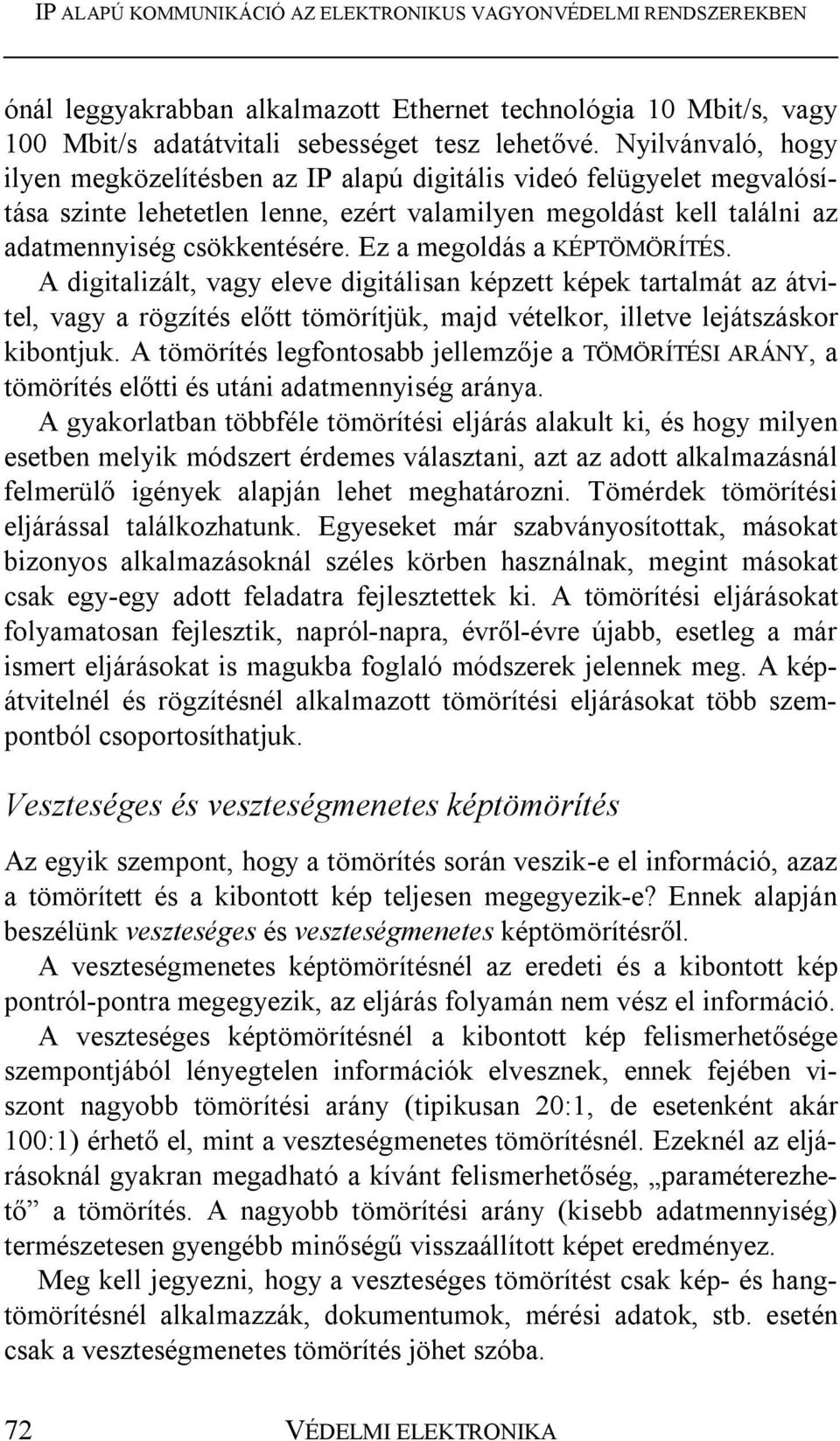 Ez a megoldás a KÉPTÖMÖRÍTÉS. A digitalizált, vagy eleve digitálisan képzett képek tartalmát az átvitel, vagy a rögzítés előtt tömörítjük, majd vételkor, illetve lejátszáskor kibontjuk.