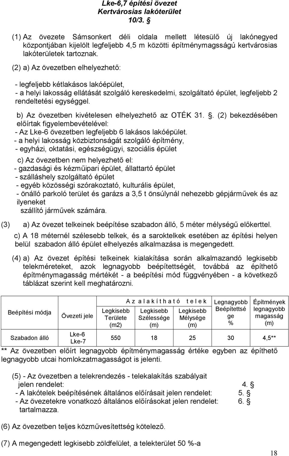 (2) a) Az övezetben elhelyezhető: - legfeljebb kétlakásos lakóépület, - a helyi lakosság ellátását szolgáló kereskedelmi, szolgáltató épület, legfeljebb 2 rendeltetési egységgel.