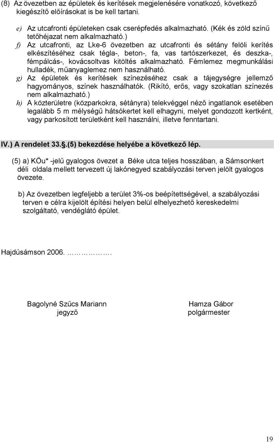 ) f) Az utcafronti, az Lke-6 övezetben az utcafronti és sétány felöli kerítés elkészítéséhez csak tégla-, beton-, fa, vas tartószerkezet, és deszka-, fémpálcás-, kovácsoltvas kitöltés alkalmazható.