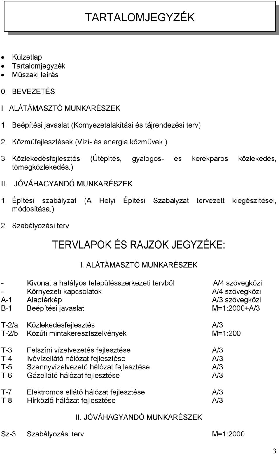 Építési szabályzat (A Helyi Építési Szabályzat tervezett kiegészítései, módosítása.) 2. Szabályozási terv TERVLAPOK ÉS RAJZOK JEGYZÉKE: I.