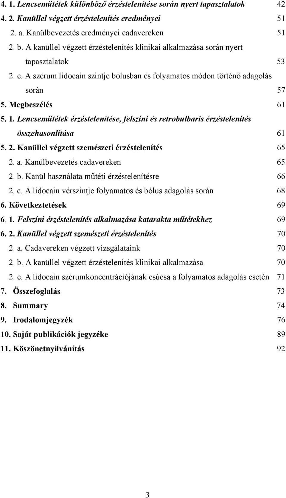 Lencseműtétek érzéstelenítése, felszíni és retrobulbaris érzéstelenítés összehasonlítása 61 5. 2. Kanüllel végzett szemészeti érzéstelenítés 65 2. a. Kanülbevezetés cadavereken 65 2. b.