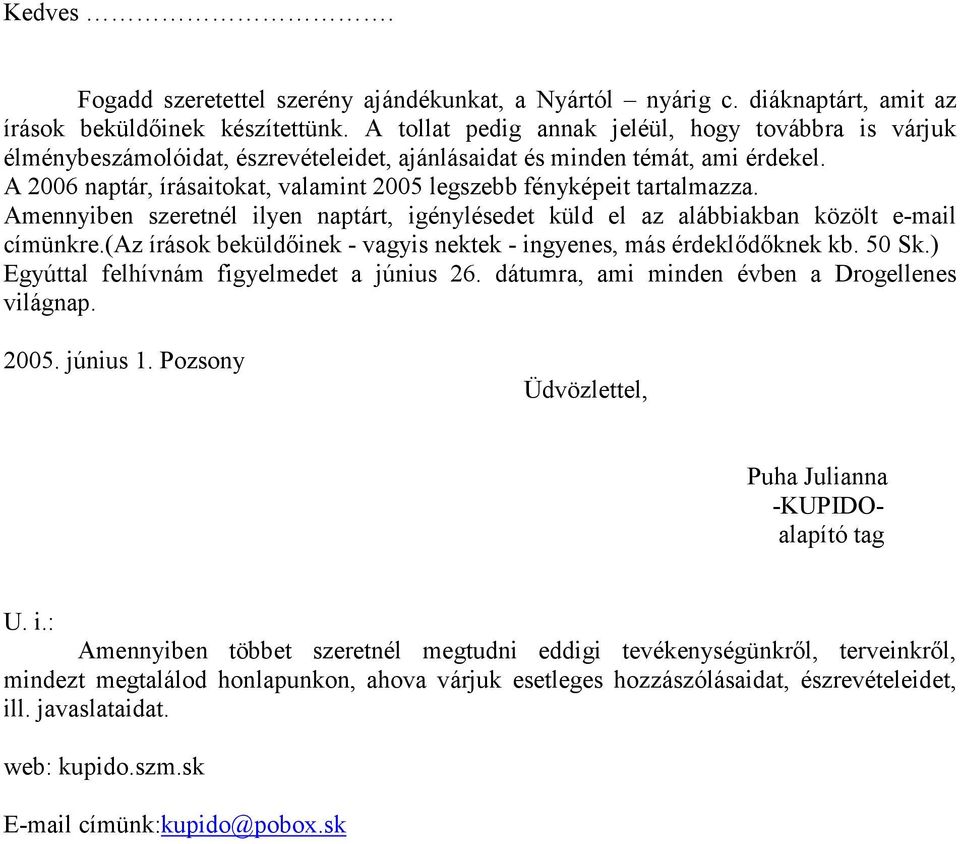 A 2006 naptár, írásaitokat, valamint 2005 legszebb fényképeit tartalmazza. Amennyiben szeretnél ilyen naptárt, igénylésedet küld el az alábbiakban közölt e-mail címünkre.