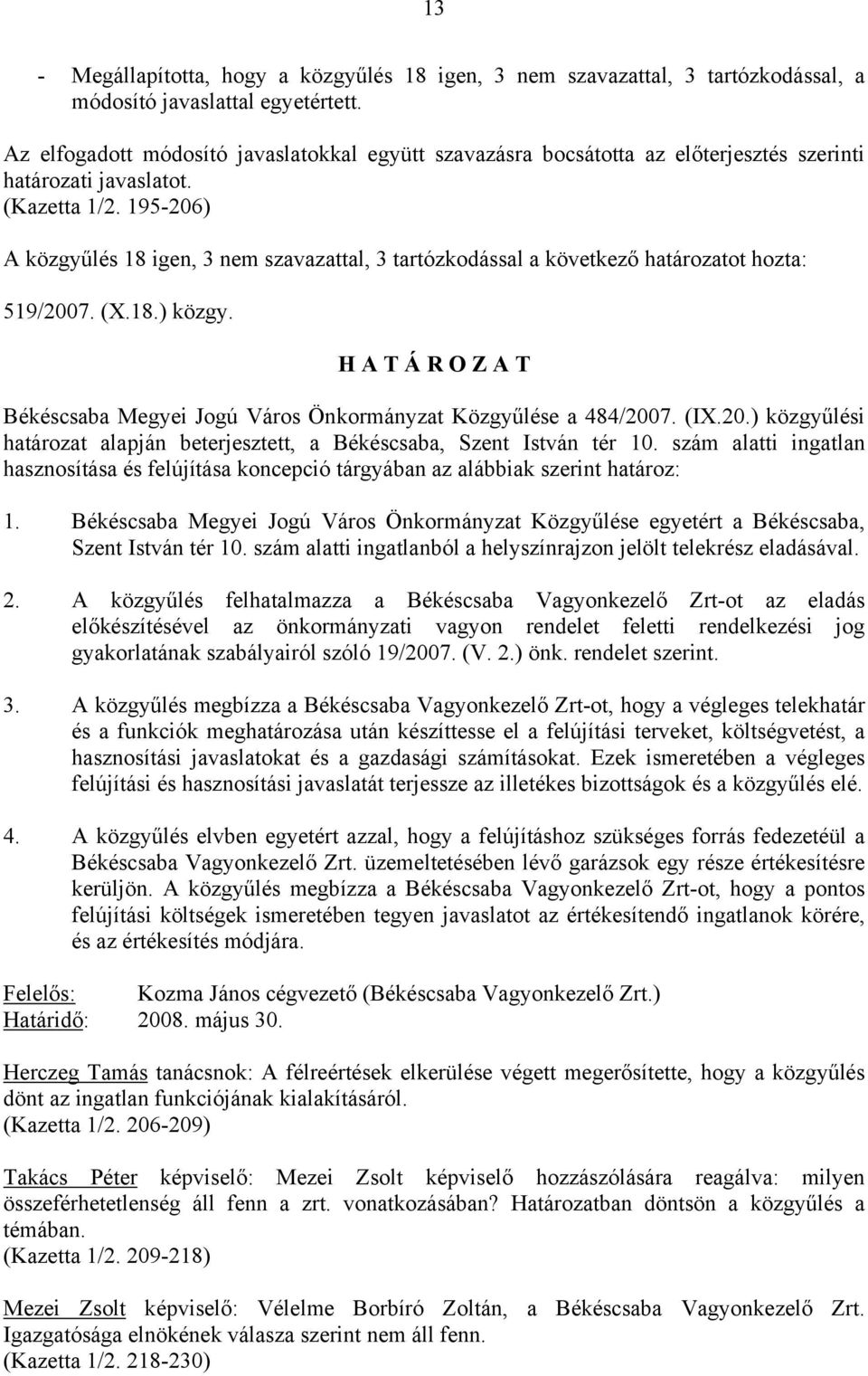 195-206) A közgyűlés 18 igen, 3 nem szavazattal, 3 tartózkodással a következő határozatot hozta: 519/2007. (X.18.) közgy.