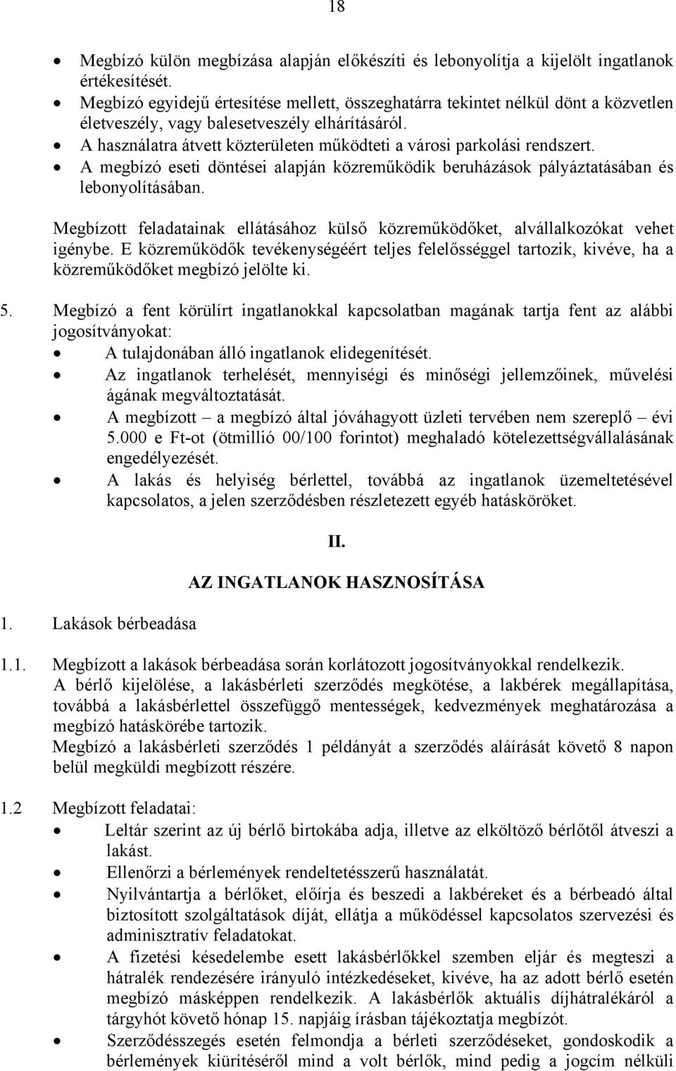 A használatra átvett közterületen működteti a városi parkolási rendszert. A megbízó eseti döntései alapján közreműködik beruházások pályáztatásában és lebonyolításában.