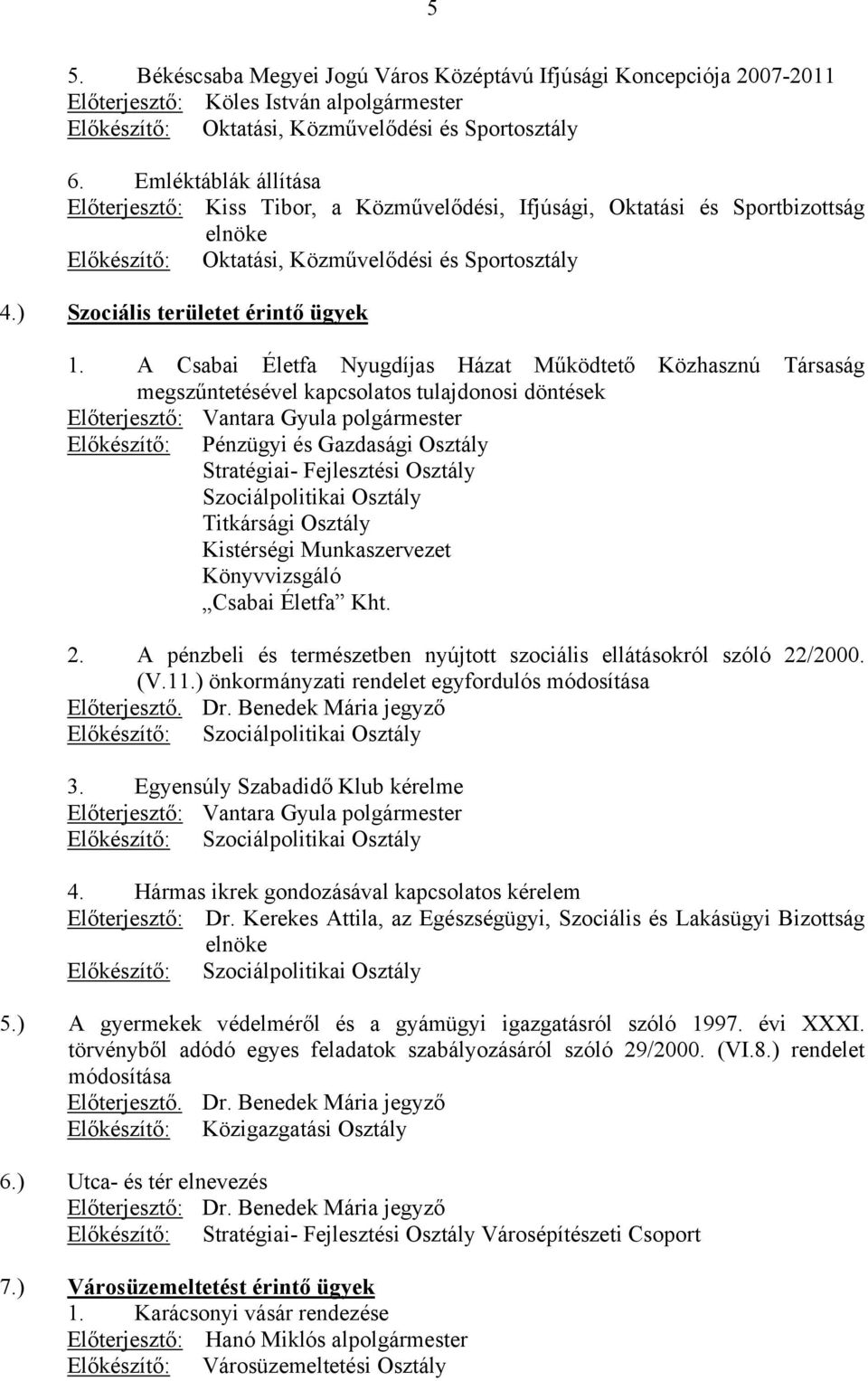 A Csabai Életfa Nyugdíjas Házat Működtető Közhasznú Társaság megszűntetésével kapcsolatos tulajdonosi döntések Előterjesztő: Vantara Gyula polgármester Előkészítő: Pénzügyi és Gazdasági Osztály