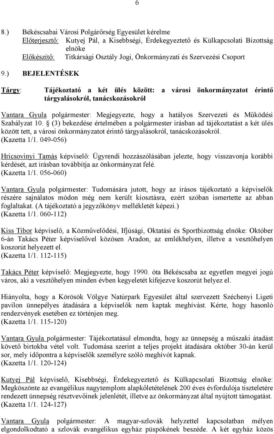 ) BEJELENTÉSEK Tárgy: Tájékoztató a két ülés között: a városi önkormányzatot érintő tárgyalásokról, tanácskozásokról Vantara Gyula polgármester: Megjegyezte, hogy a hatályos Szervezeti és Működési